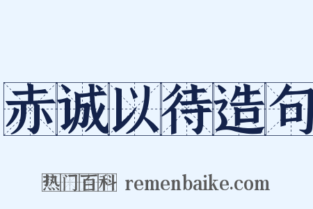 赤诚以待造句是什么意思的图片